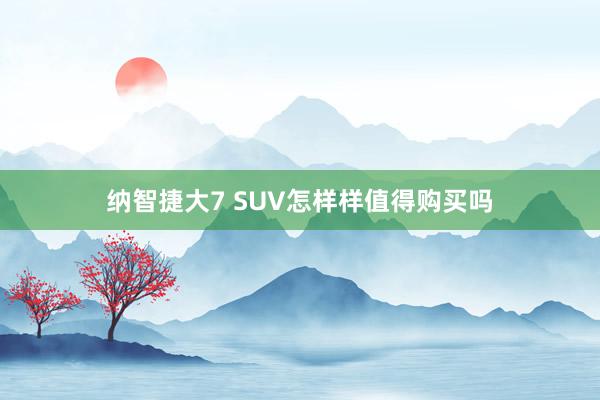 纳智捷大7 SUV怎样样值得购买吗